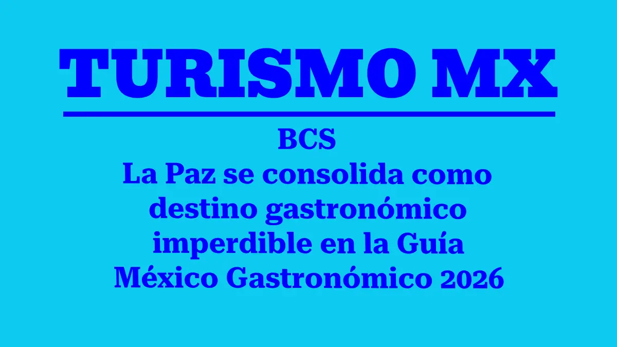 BCS: La Paz se consolida como destino gastronómico imperdible en la Guía México Gastronómico 2026